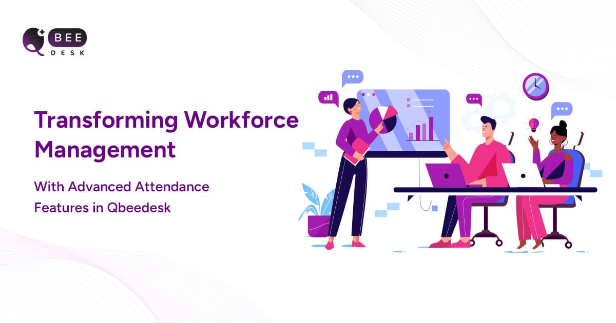 Transforming Workforce Management with Advanced Attendance Features in QbeeDesk